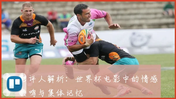 影评人解析：世界杯电影中的情感共鸣与集体记忆